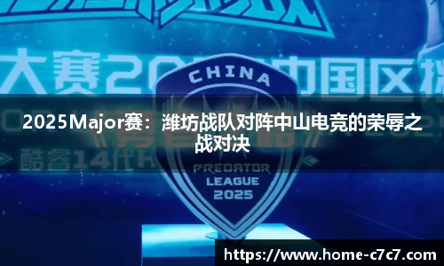 2025Major赛：潍坊战队对阵中山电竞的荣辱之战对决