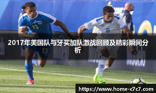 2017年美国队与牙买加队激战回顾及精彩瞬间分析